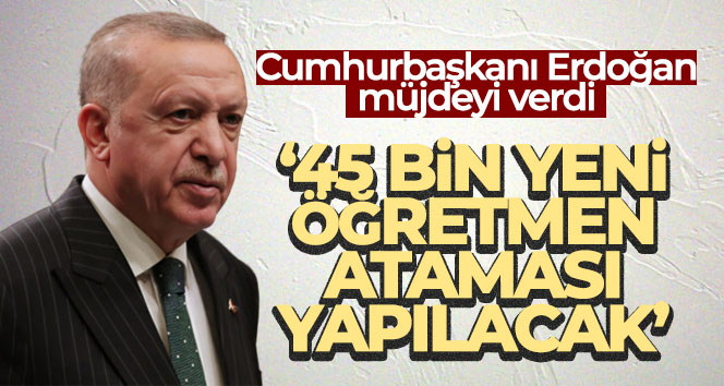 Cumhurbaşkanı Erdoğan Twitter hesabından yaptığı paylaşımda 45 bin yeni öğretmen