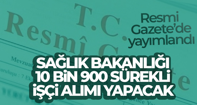 Sağlık Bakanlığında 10 bin 900 sürekli işçi alımı ilanı Resmi Gazete’de Sağlık Bakanlığının 10 bin 900 sürekli işçi alımı için ilanı