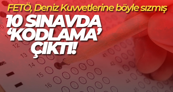 FETÖ, Deniz Kuvvetlerine böyle sızmış: 10 askeri sınavda ‘kodlama’ çıktı Fetullahçı Terör Örgütünün (FETÖ/PDY) Deniz Kuvvetlerine sızmak için Deniz Harp