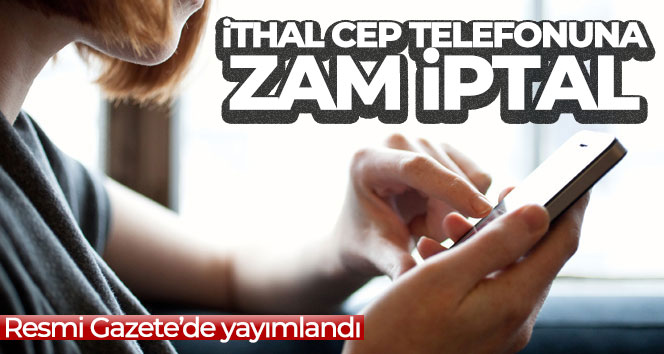 İthal cep telefonlarının gümrük fiyatına gelen zam iptal edildi İthal cep telefonlarının birim gümrük kıymetini 200 dolardan 350 dolara