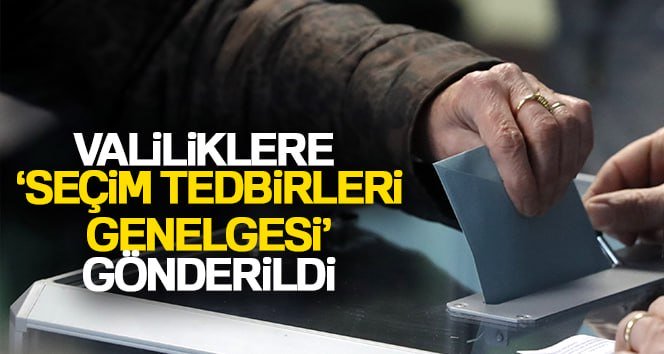 Valiliklere ‘Seçim Tedbirleri Genelgesi’ gönderildi İçişleri Bakanlığı, Valiliklere ‘İçişleri Bakanlığı, Merkez/Taşra Teşkilatı Planlaması’, ‘Oy Verme