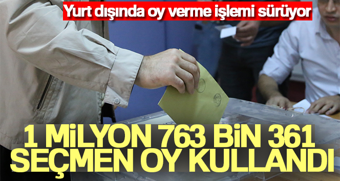 Yurt dışındaki temsilciliklerde ve gümrüklerde oy kullanan seçmen sayısı 1