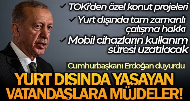 Cumhurbaşkanı Recep Tayyip Erdoğan, yurt dışında yaşayan Türk vatandaşlarına müjdeler