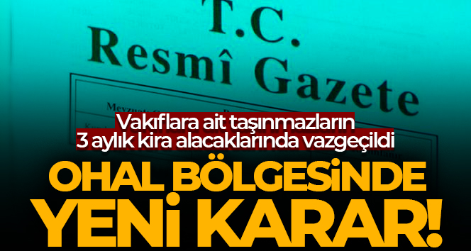 OHAL bölgesindeki vakıflara ait taşınmazların 3 aylık kira alacaklarında vazgeçildi Resmi Gazete’de yayımlanan Cumhurbaşkanlığı Kararnamesine göre OHAL ilan edilen illerde