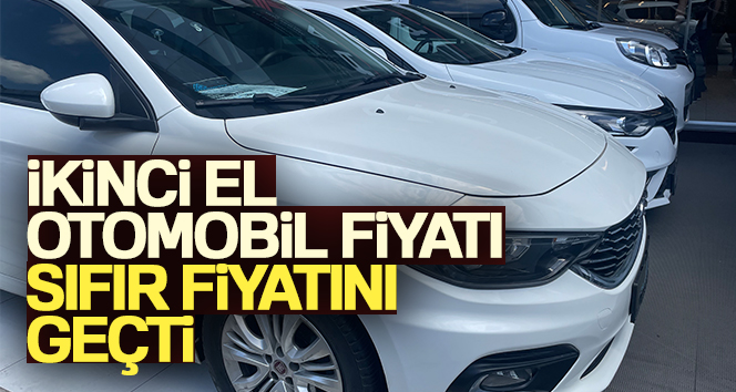 İkinci el otomobil fiyatı sıfır fiyatını geçti İkinci el otomobile talep son dönemde arttı, artan talep fiyatları