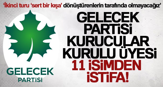 Gelecek Partisi Kurucular Kurulu üyesi 11 isimden istifa Gelecek Partisi Kurucular Kurulu üyesi 11 isim parti politikalarının gidişatını