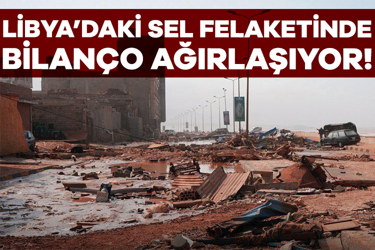 Libya’daki sel felaketinde 6 bin kişinin hayatını kaybettiği açıklandı. Libya Ulusal