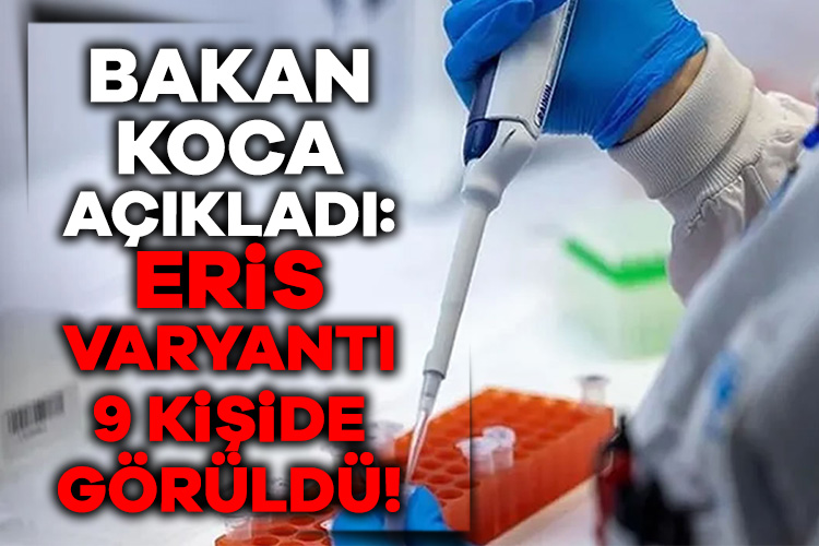 Sağlık Bakanı Fahrettin Koca, Covid-19 virüsünün varyantı olan ‘Eris’in Türkiye’de