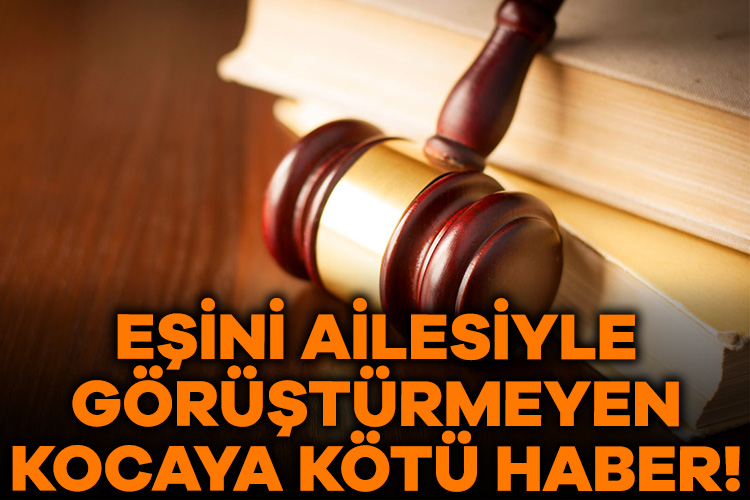 Eşini ailesiyle görüştürmeyen kocaya kötü haber! Ankara’da açılan ve Yargıtay’a kadar uzanan boşanma davasında Yargıtay 2.
