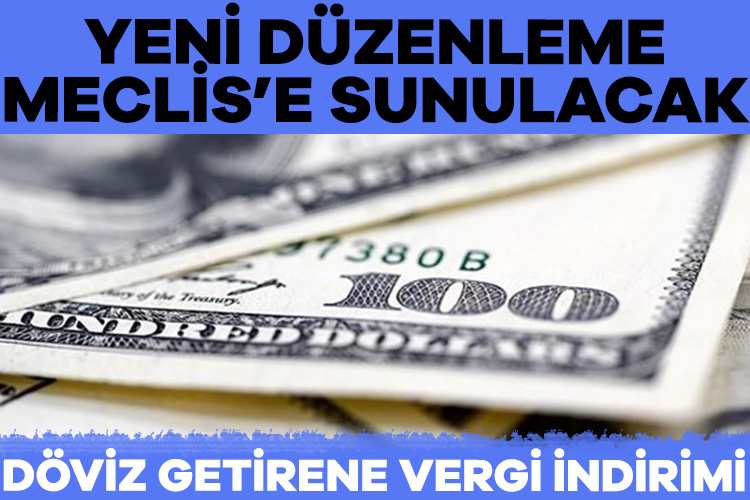 Ülkeye döviz girişini teşvik edecek yeni düzenlemeler yolda. Yakında Meclis’e
