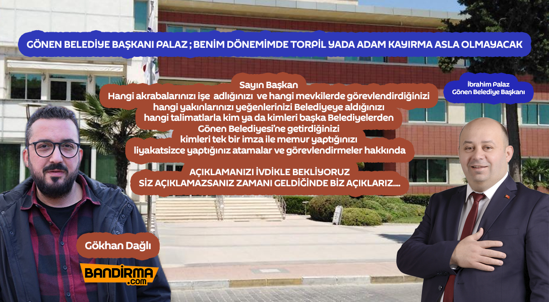 GÖNEN BELEDİYE BAŞKANI PALAZ ; “BENİM DÖNEMİMDE TORPİL YA DA