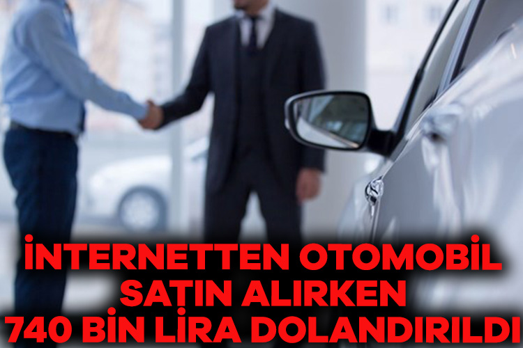 İnternetten otomobil satın alırken 740 bin lira dolandırıldı Trabzon’da bir kişi, internet sitesinde ilanı verilen otomobili satın almak