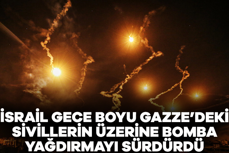 İsrail gece boyu Gazze’deki sivillerin üzerine bomba yağdırmayı sürdürdü İsrail işgal ettiği Gazze’de gece boyu savaş uçakları ve toplarla