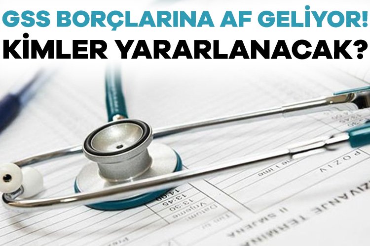 GSS borçlarına af yolda! GSS affından kimler yararlanacak? Meclis’e sunulan 80 maddelik torba yasa teklifi içerisinde GSS prim