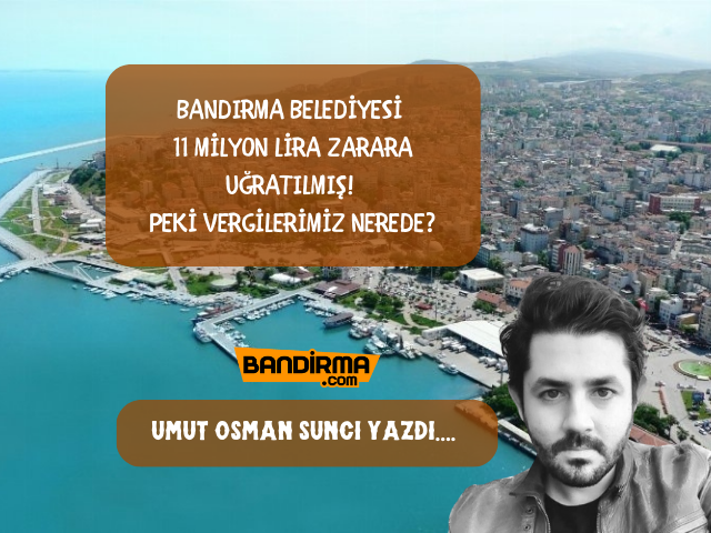 BANDIRMA BELEDİYESİ 11 MİLYON LİRA ZARARA UĞRATILMIŞ! PEKİ VERGİLERİMİZ NEREDE? Türkiye Cumhuriyeti Sayıştay Başkanlığı, Bandırma Belediyesi’nin 2022 yılına ait sayıştay