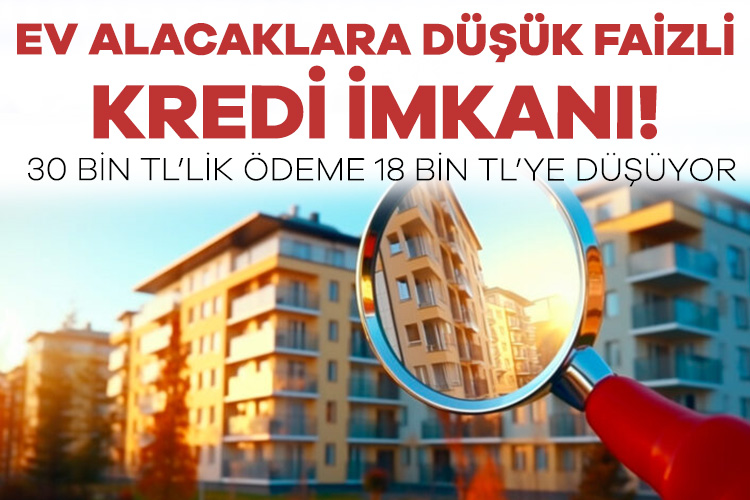 Düşük faizli konut kredisi kampanyasının detayları netleşiyor. İlk defa ev