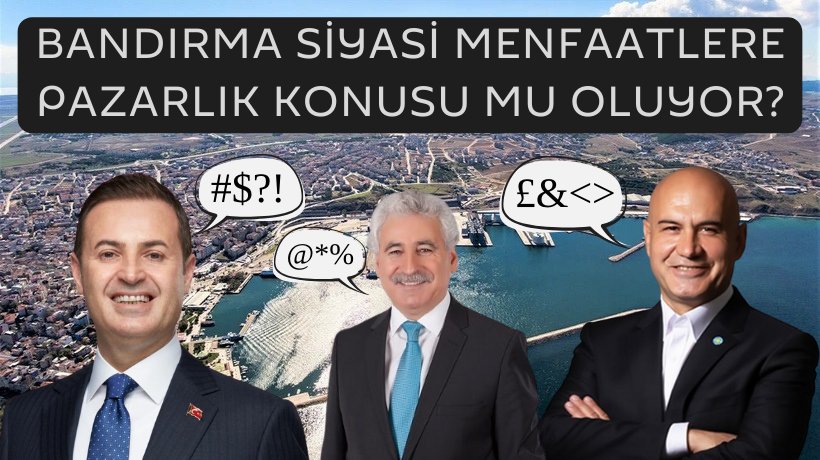 BANDIRMA SİYASİ MENFAATLERE PAZARLIK KONUSU MU OLUYOR? BANDIRMA SİYASİ MENFAATLERE PAZARLIK KONUSU MU OLUYOR? Edindiğimiz kulis bilgilerine