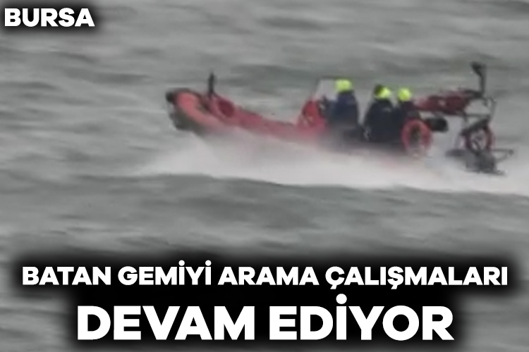 Bursa’da batan geminin mürettebatını arama çalışmaları 3. gününde devam ediyor İmralı Adası güneyinde batan kuru yük gemisindeki mürettebatı arama çalışmaları