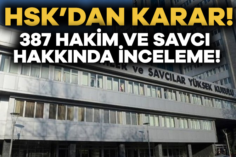 HSK’dan 387 hakim ve savcı hakkında inceleme! Danıştay’ın, FETÖ’den ihraç edilen hakim ve savcılara göreve iade kararı
