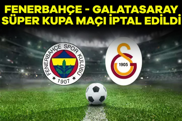 Fenerbahçe-Galatasaray Süper Kupa Finali iptal edildi Türkiye Futbol Federasyonu (TFF) ve katılımcı takımlar arasında yapılan ortak mutabakat