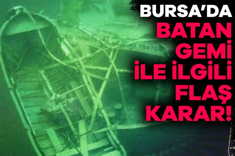 Bursa’da batan gemi ile ilgili flaş karar! Battığı yerde kalacak Marmara Adası’nda bulunan gemi enkazında sonar cihazıyla tespit edildiğini duyurduğu
