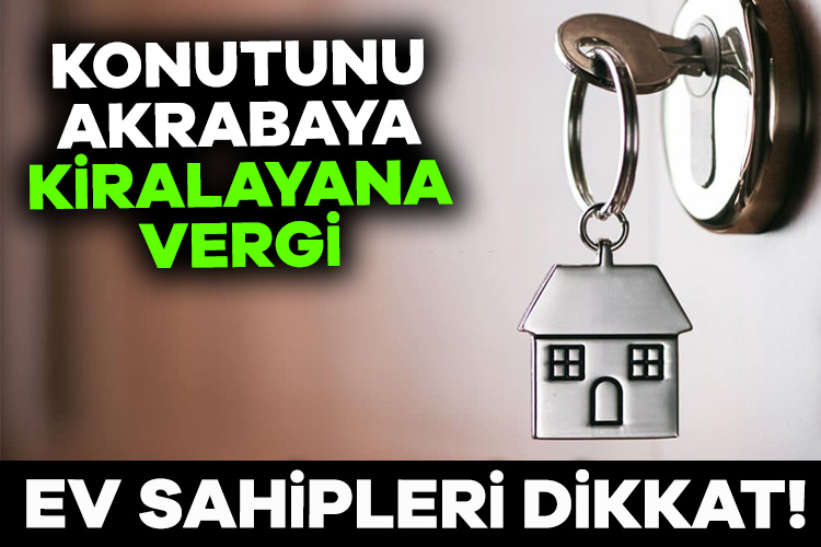 Ev sahipleri dikkat! Konutunu akrabaya kiralayana vergi Kira geliri elde eden milyonlarca mülk sahibini yakından ilgilendiren gelir