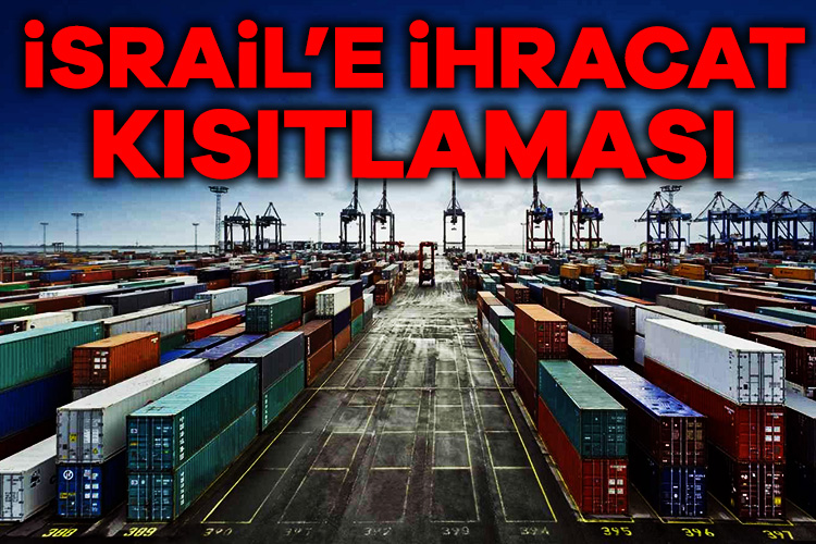 İsrail’e ihracat kısıtlaması! İsrail’e ihracat kısıtlaması getirildi. Ticaret Bakanlığı 54 ürün grubunda ihracatı