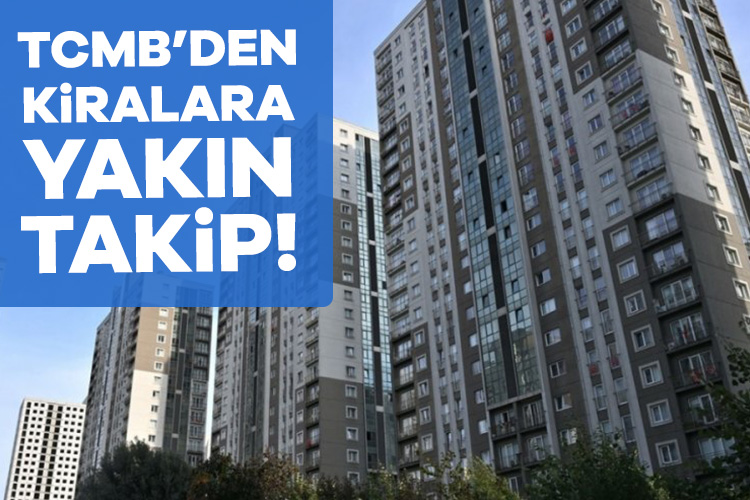 TCMB kira fiyatlarını sıkı takibe aldı. Son açıklanan Para Politikası