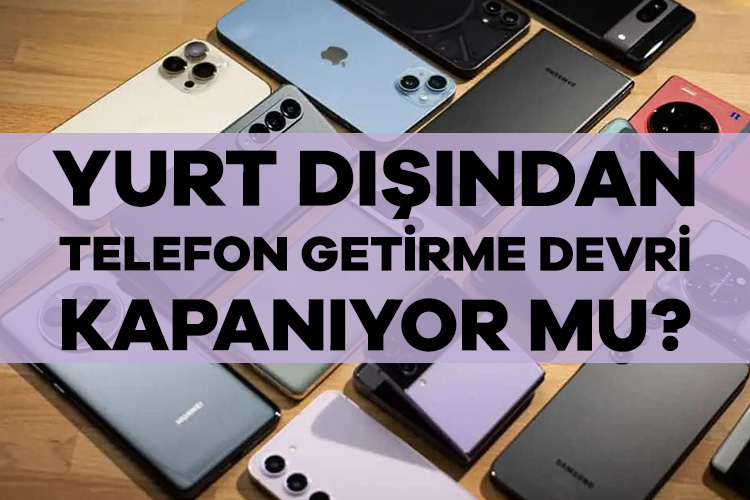 Uygun fiyat nedeniyle yurt dışından satın alınan telefonlara sınırlama geldi.