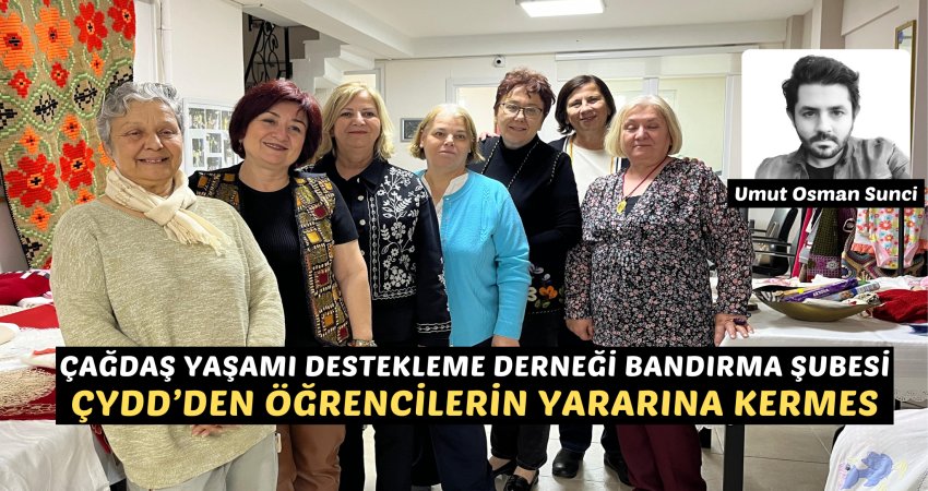 ÇYDD’DEN ÖĞRENCİLERİN YARARINA KERMES Çağdaş Yaşamı Destekleme Derneği Bandırma Şubesi, tamamen el emeği göz