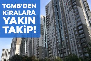 TCMB kira fiyatlarını sıkı takibe aldı. Son açıklanan Para Politikası