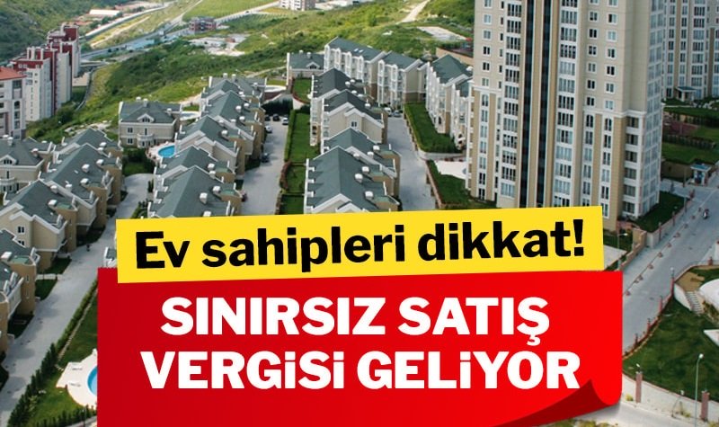 Konuta sınırsız satış vergisi geliyor Evini 5 yıldan sonra satanlara yüzde 40’a varan oranlarda vergi