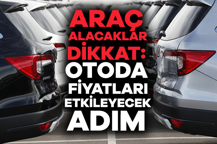Araç satışında fahiş artışı engelleyen ve fiyatları düşüren düzenlemede önemli