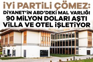 İYİ Partili Çömez, Diyanet’in yılda 2,5 milyon dolar zarar ettiğini