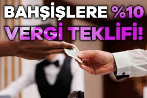 Gelir idaresi başkanlığı bahşişlerden %10 vergi alınmasına yönelik öneride bulundu.