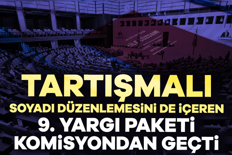 Kamuoyunda “9. Yargı Paketi” olarak bilinen Bazı Kanunlarda Değişiklik Yapılmasına