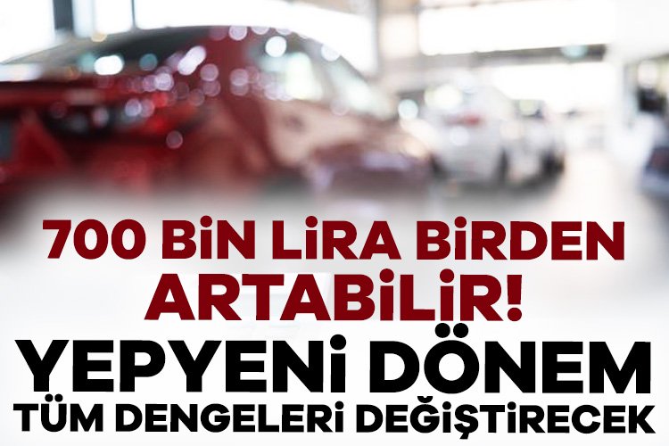 700 bin lira birden artabilir! Yepyeni dönem tüm dengeleri değiştirecek Sıfır otomobilde beklenen tarih geldi! Yarın ve Pazartesi günü yepyeni