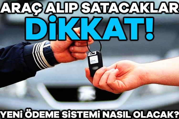 Araç alım satımı için uygulanacak olan yeni ödeme sistemi için