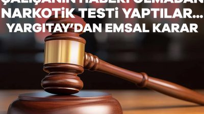 Yargıtay, hastalanan çalışanından aldığı kan ve idrar örneğine habersiz narkotik