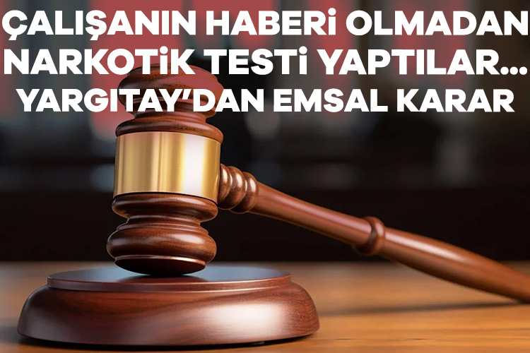 Yargıtay, hastalanan çalışanından aldığı kan ve idrar örneğine habersiz narkotik