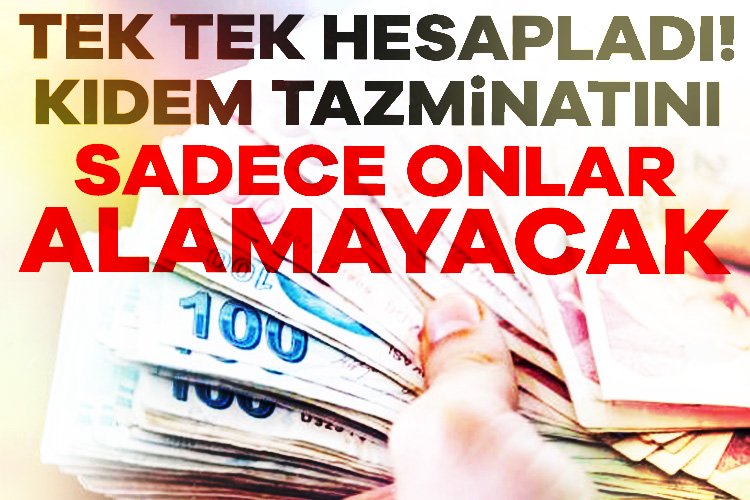 Tek tek hesapladı! Kıdem tazminatını sadece onlar alamayacak Yılların emeği olan kıdem tazminatı tüm çalışanlar için önemli bir