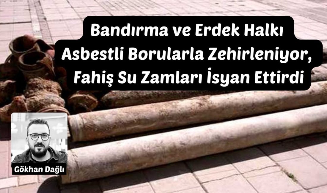 Bandırma ve Erdek Halkı Asbestli Borularla Zehirleniyor, Fahiş Su Zamları İsyan Ettirdi Balıkesir Büyükşehir Belediye Başkanı Ahmet Akın'ın, seçimden sonra sergilediği otoriter