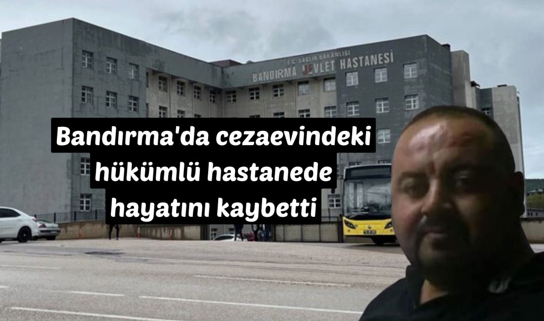 Bandırma’da cezaevindeki hükümlü hastanede hayatını kaybetti Balıkesir’in Bandırma ilçesindeki Bandırma Açık Ceza İnfaz Kurumu'nda hükümlü olarak