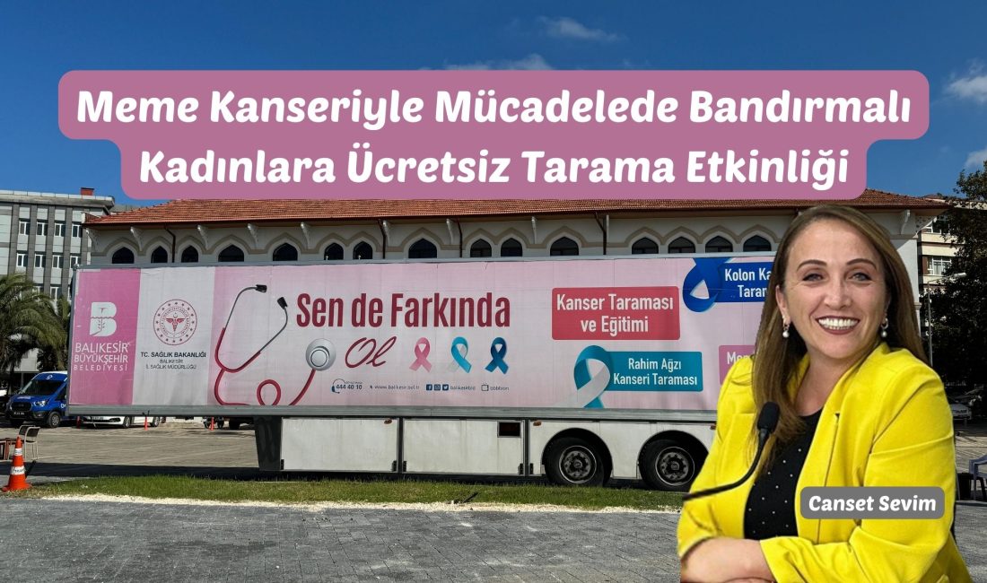 Meme Kanseriyle Mücadelede Bandırmalı Kadınlara Ücretsiz Tarama Etkinliği Balıkesir Büyükşehir Belediye Başkanı Ahmet Akın’ın halk sağlığına verdiği önemle