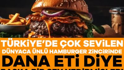 Türkiye'de çok sevilen ünlü hamburger zincirinde müşterilere dana eti diye