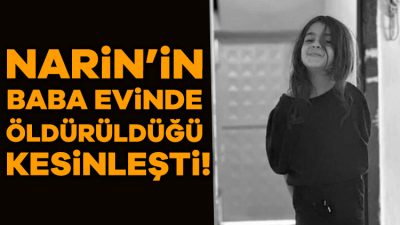 Narin'in, ailesinin evinde boğularak öldürüldüğü kesinleşti. Delilleri yok etme girişimlerine