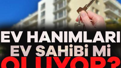 Ev kadınlarını ev sahibi yapacak 'Altın konut modeli' önerisi bir