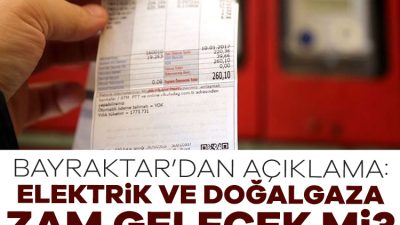Enerji ve Tabii Kaynaklar Bakanı Bayraktar, elektrik ve doğalgaza zam