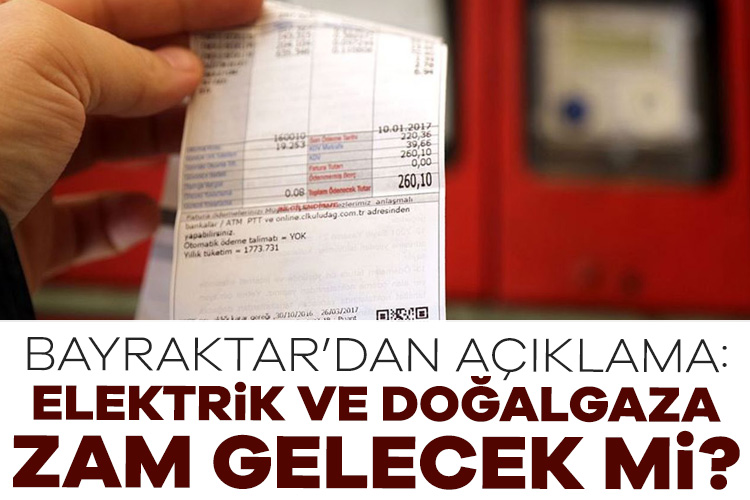 Enerji ve Tabii Kaynaklar Bakanı Bayraktar, elektrik ve doğalgaza zam