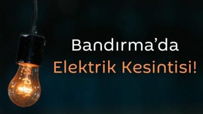 Bandırma'da bir çok mahalle ve sokakta elektrik kesintisi yaşanacak. işte